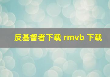 反基督者下载 rmvb 下载